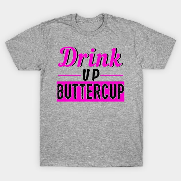 Drink Up Buttercup T-Shirt by chatchimp